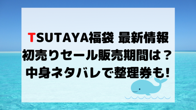 Tsutaya福袋21初売りセールはいつからいつまで 中身ネタバレで整理券も くじらのキニナルネタ