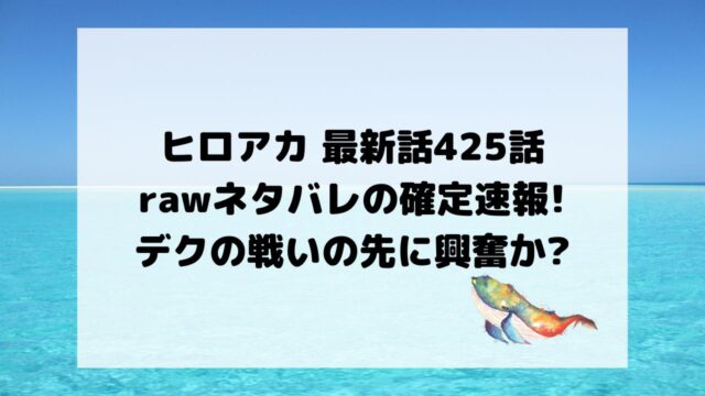 ヒロアカ最新話425話rawネタバレの確定速報!デクの戦いの先に興奮か?