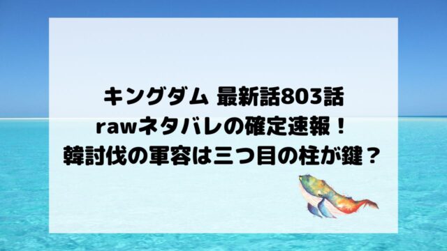 キングダム最新話803話rawネタバレの確定速報！韓討伐の軍容は三つ目の柱が鍵？